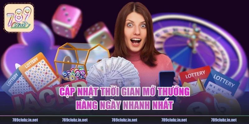 Cập nhật thời gian mở thưởng hàng ngày nhanh nhất