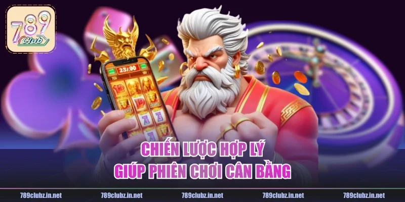 Chiến lược hợp lý giúp phiên chơi cân bằng