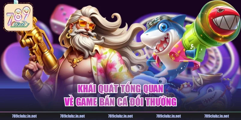 Khái quát tổng quan về game bắn cá đổi thưởng