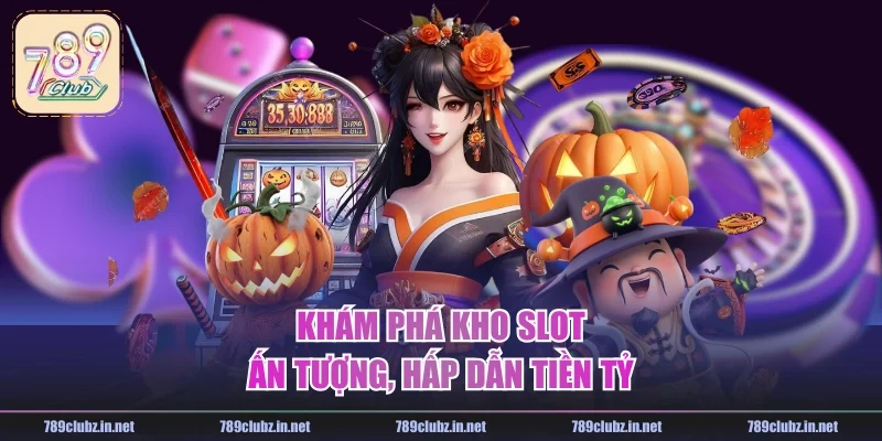 Khám phá kho slot ấn tượng, hấp dẫn tiền tỷ