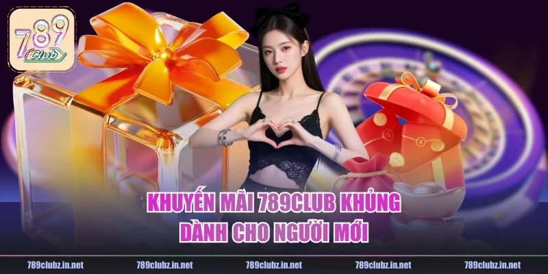 Khuyến mãi 789CLUB khủng dành cho người mới