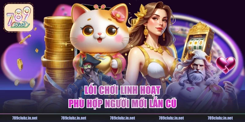 Lối chơi linh hoạt, phù hợp người mới lẫn cũ