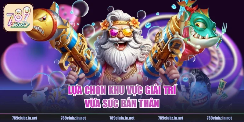 Lựa chọn khu vực giải trí vừa sức bản thân