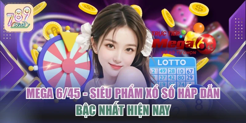 Mega 6/45 - Siêu Phẩm Xổ Số Hấp Dẫn Bậc Nhất Hiện Nay
