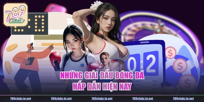 Những giải đấu bóng đá hấp dẫn hiện nay