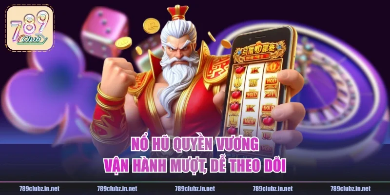 Nổ hũ Quyền Vương vận hành mượt, dễ theo dõi