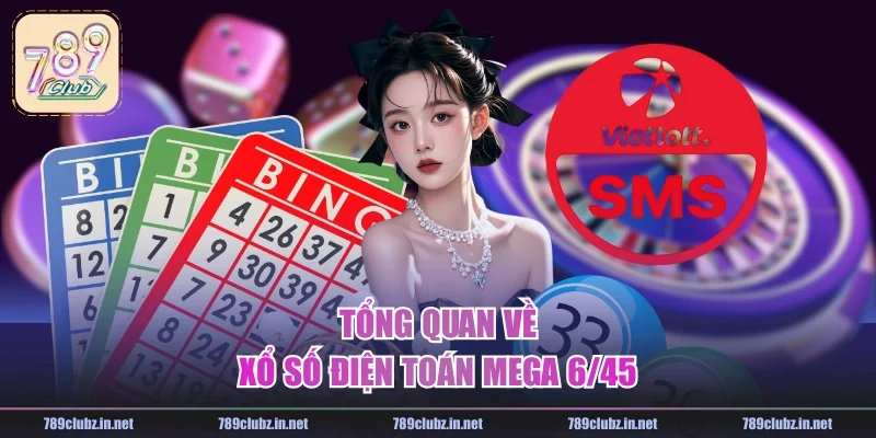 Tổng quan về xổ số điện toán Mega 6/45